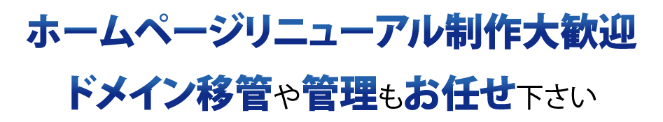 ホームページリニューアル制作大歓迎 ドメイン移管や管理もお任せ下さい